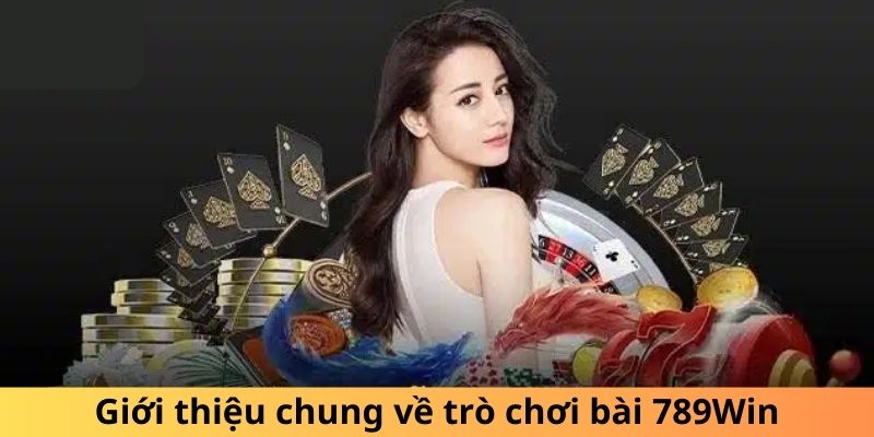 Giới thiệu chung về trò chơi bài 789Win